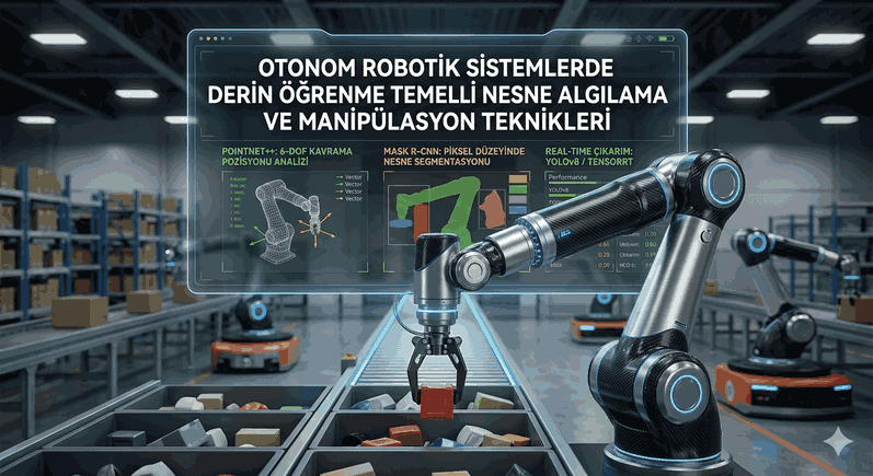 Otonom Robotik Sistemlerde Derin Öğrenme Temelli Nesne Algılama ve Manipülasyon Teknikleri